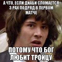 А что, если Диаби сломается 3 рах подряд в первом матче потому что Бог любит тройцу