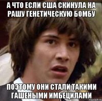 А что если США скинула на рашу генетическую бомбу поэтому они стали такими гашеными имбецилами