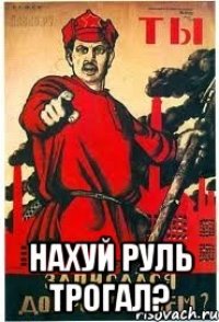  НАХУЙ РУЛЬ ТРОГАЛ?