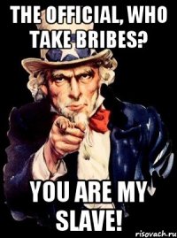 The official, who take bribes? You are my slave!