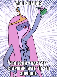А вы знали!? Что если у вас есть старший брат, то это хорошо.