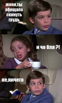 женя,ты обещала скинуть грудь и чо бля ?! не,ничего