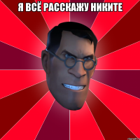 Я ВСЁ РАССКАЖУ НИКИТЕ 