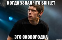 когда узнал что Skillet это сковородка