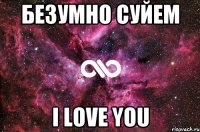 Безумно суйем I love you