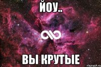 Йоу.. Вы крутые