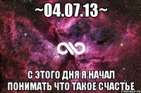 ~04.07.13~ с этого дня я начал понимать что такое счастье