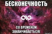 бесконечность со временем заканчиваеться(