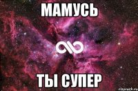 Мамусь Ты супер