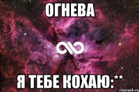 Огнева Я тебе Кохаю:**