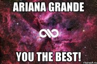 Ariana grande you the best!