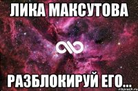 Лика Максутова Разблокируй его...