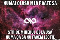 Numai clasa mea poate să strice minerul de la usa numa ca sa nu facem lectie