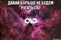 Давай больше не будем ругаться? 