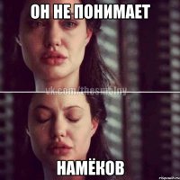 он не понимает намёков