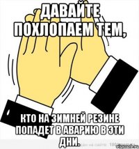 Давайте похлопаем тем, кто на зимней резине попадет в аварию в эти дни.