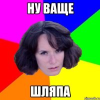 НУ ВАЩЕ ШЛЯПА