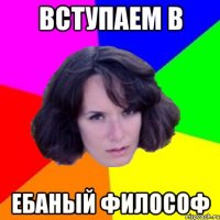 вступаем в ебаный философ