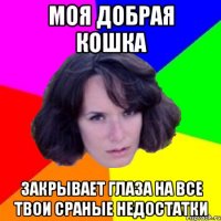 моя добрая кошка закрывает глаза на все твои сраные недостатки
