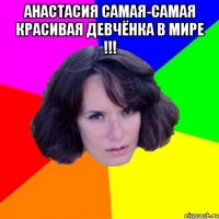 Анастасия самая-самая красивая девчёнка в мире !!! 