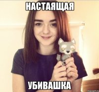 Настаящая Убивашка