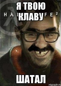 Я твою клаву Шатал