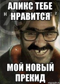 аликс тебе нравится мой новый прекид