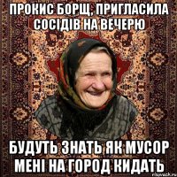 прокис борщ, пригласила сосідів на вечерю будуть знать як мусор мені на город кидать