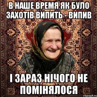 в наше время як було захотів випить - випив і зараз нічого не помінялося