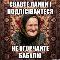 Свавте лайки і подпісівайтеся не огорчайте бабулю