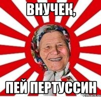 Внучек, пей пертуссин