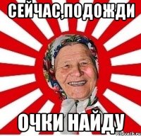 СЕЙЧАС,ПОДОЖДИ ОЧКИ НАЙДУ