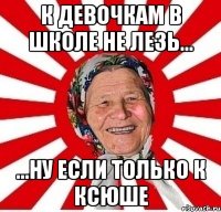 К девочкам в школе не лезь... ...ну если только к Ксюше