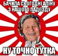 Бачила сьогодні Аліну з нашого падєзду Ну точно тутка