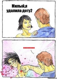 Милый,я удалила доту2 ........