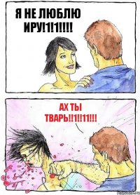 Я НЕ ЛЮБЛЮ ИРУ!1!1!!!! АХ ТЫ ТВАРЬ!!1!!11!!!