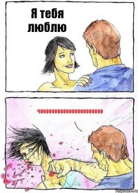 Я тебя люблю чоооооооооооооооооооооо