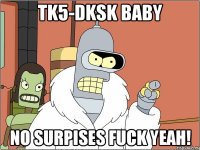 TK5-DKSK BABY NO SURPISES FUCK YEAH!