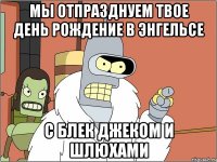 мы отпразднуем твое день рождение в энгельсе с блек джеком и шлюхами