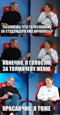 Ты знаешь что голосование за студлидера уже началось? Конечно, я голосую за Толмачеву Женю Красавчик, я тоже