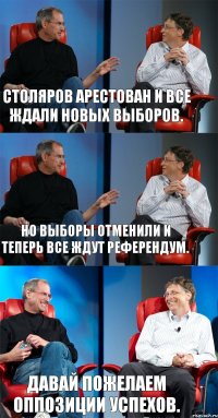 Столяров арестован и все ждали новых выборов. Но выборы отменили и теперь все ждут референдум. Давай пожелаем оппозиции успехов.