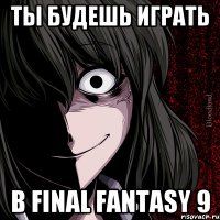 ты будешь играть в final fantasy 9