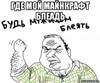где мой майнкрафт блеадь 