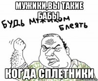 Мужики,вы такие бабы, когда сплетники