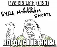 Мужики, вы такие бабы, когда сплетники