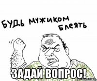  задай вопрос!