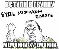 Вступи в группу Мемчики-ху*емчики