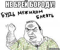 Не брей бороду! 
