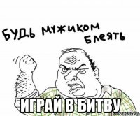  ИГРАЙ В БИТВУ