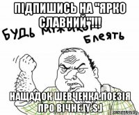 ПІДПИШИСЬ НА "ЯРКО СЛАВНИЙ"!!! НАЩАДОК ШЕВЧЕНКА.ПОЕЗІЯ ПРО ВІЧНЕ.[Y.S.]
